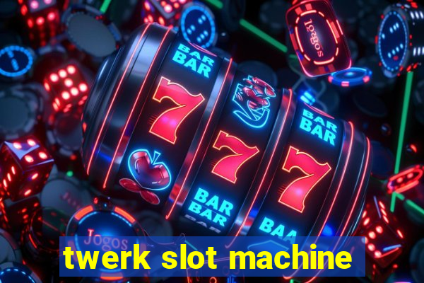 twerk slot machine