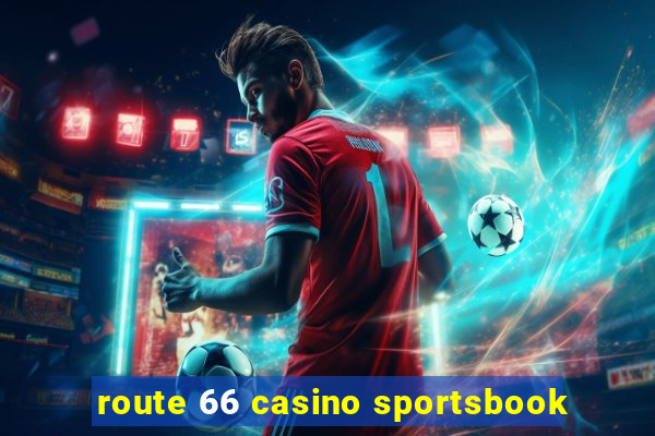 route 66 casino sportsbook