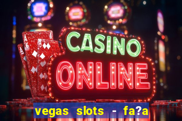 vegas slots - fa?a login para obter b?nus grátis