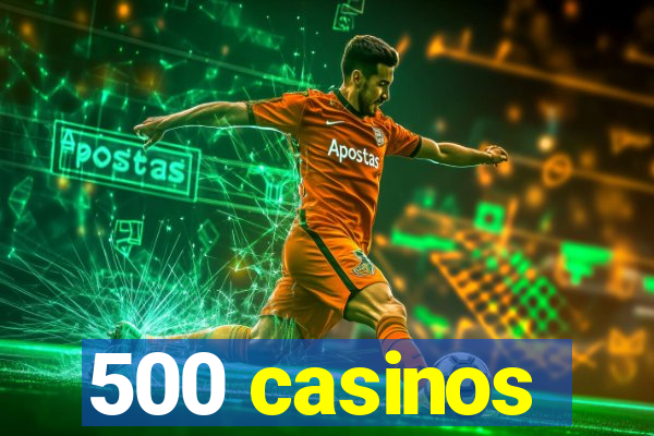 500 casinos