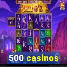 500 casinos