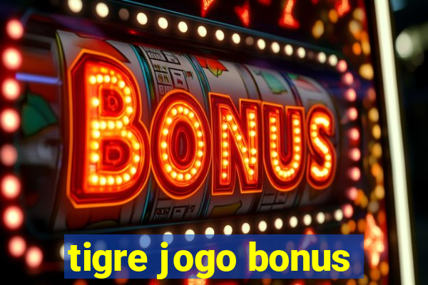 tigre jogo bonus