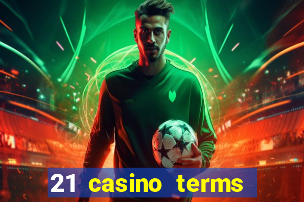 21 casino terms and conditions