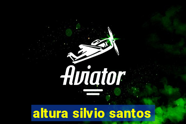 altura silvio santos