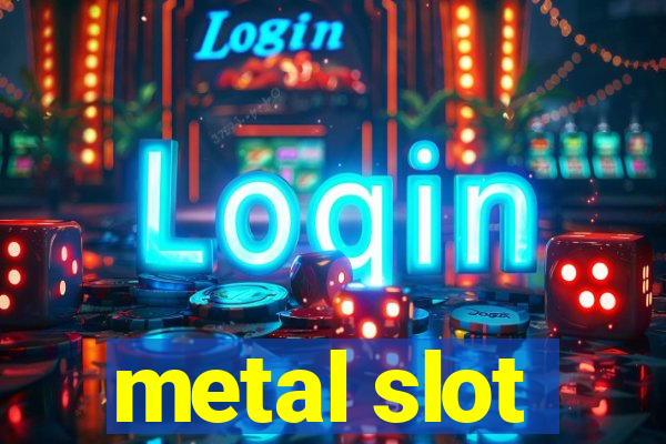 metal slot