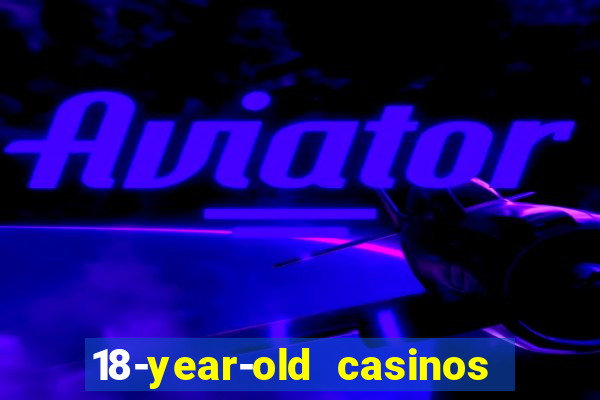 18-year-old casinos near me