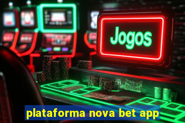 plataforma nova bet app