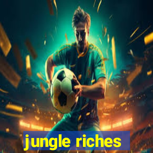 jungle riches