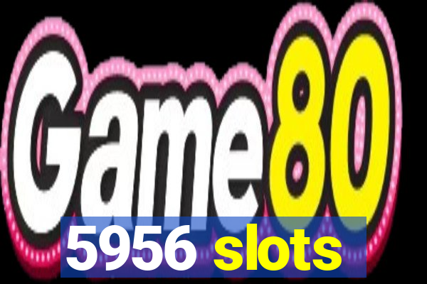 5956 slots