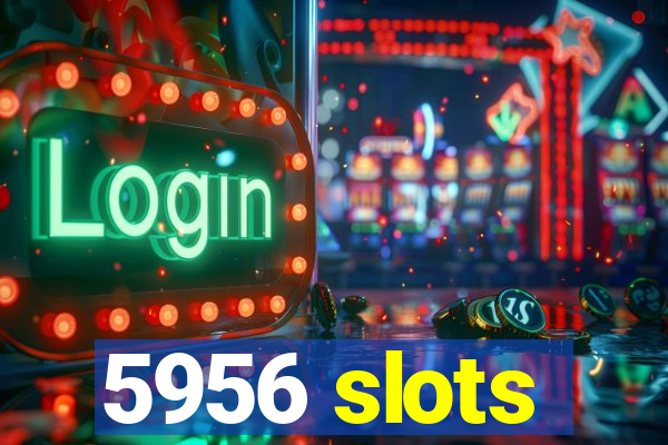 5956 slots