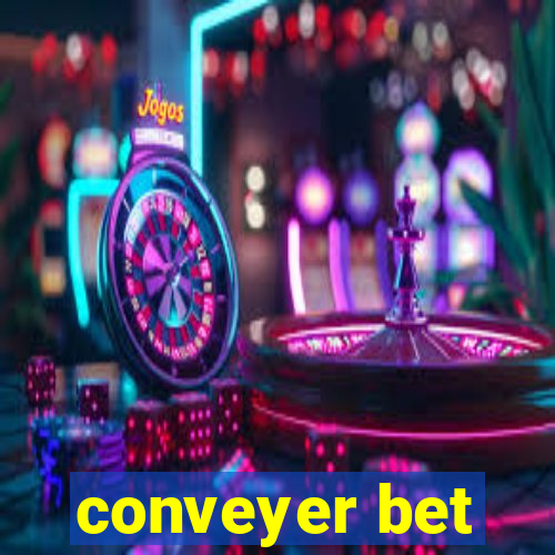 conveyer bet