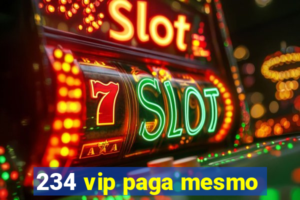 234 vip paga mesmo