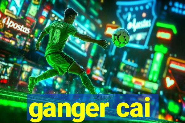 ganger cai