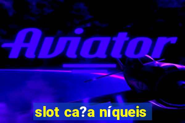 slot ca?a níqueis