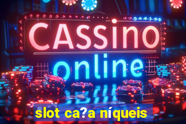 slot ca?a níqueis