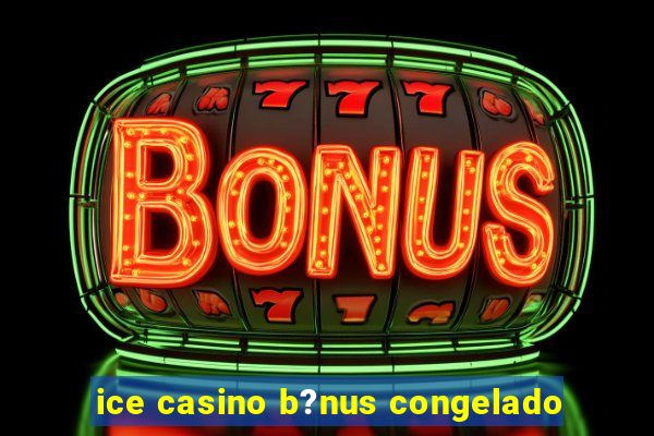 ice casino b?nus congelado