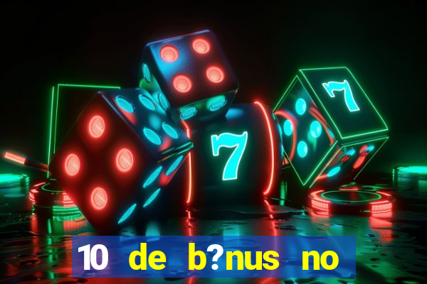 10 de b?nus no cadastro sem depósito