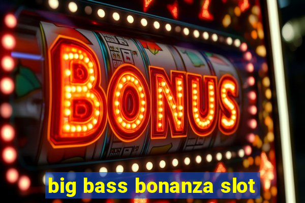 big bass bonanza slot