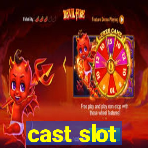 cast slot