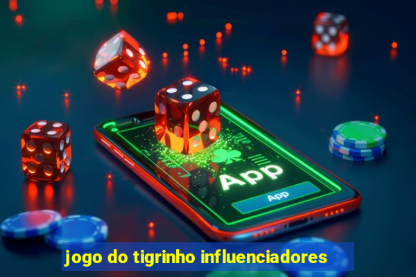 jogo do tigrinho influenciadores