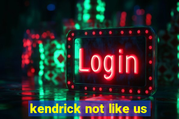 kendrick not like us