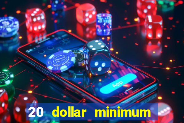 20 dollar minimum deposit online casino