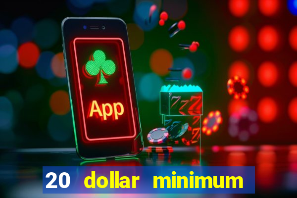 20 dollar minimum deposit online casino