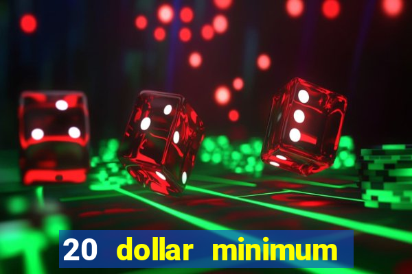 20 dollar minimum deposit online casino