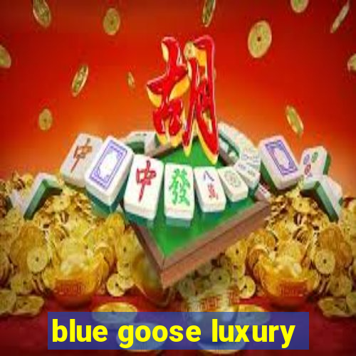 blue goose luxury