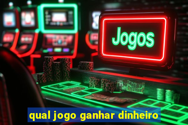 qual jogo ganhar dinheiro