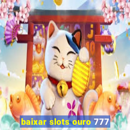 baixar slots ouro 777