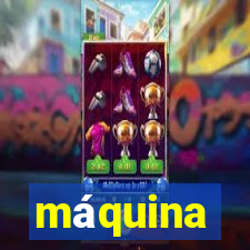 máquina