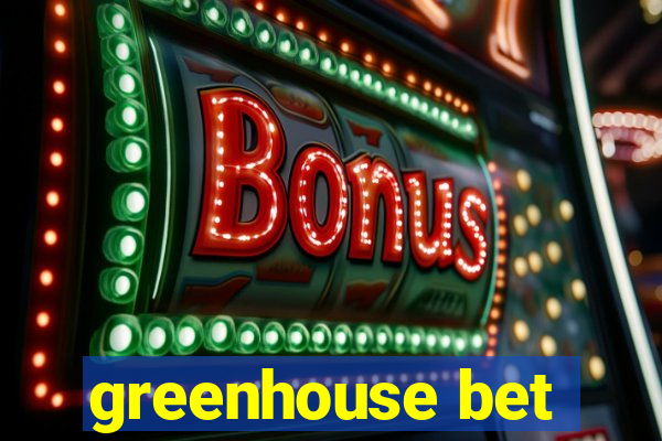 greenhouse bet