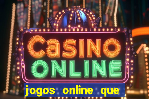 jogos online que dao dinheiro