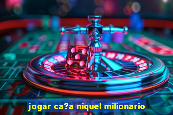 jogar ca?a niquel milionario