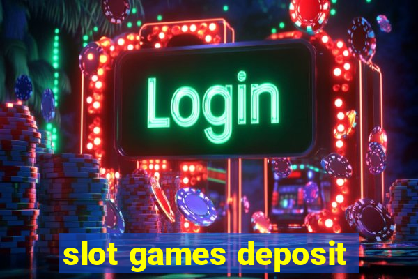 slot games deposit