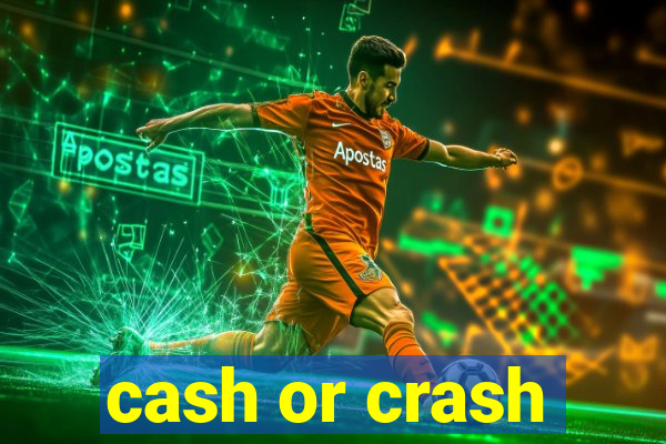 cash or crash