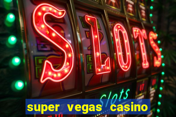 super vegas casino e games