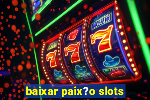 baixar paix?o slots