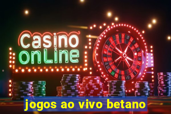 jogos ao vivo betano