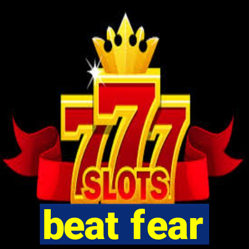 beat fear