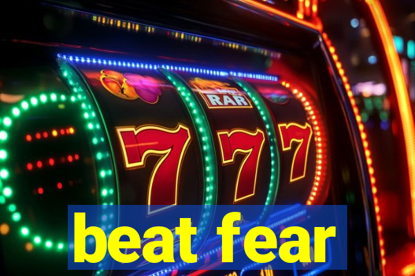 beat fear