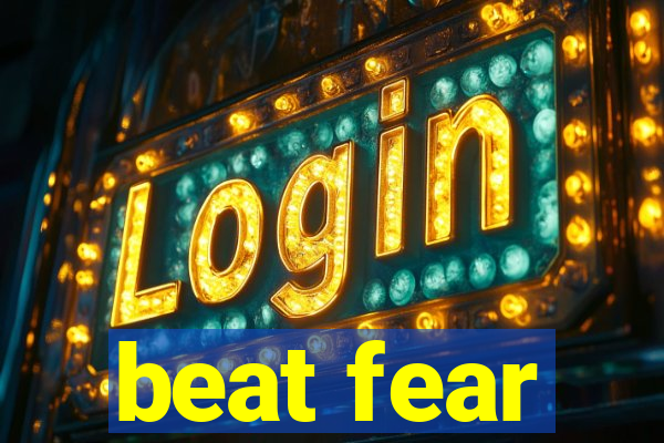 beat fear