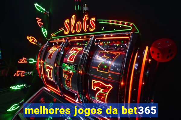 melhores jogos da bet365