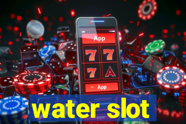 water slot