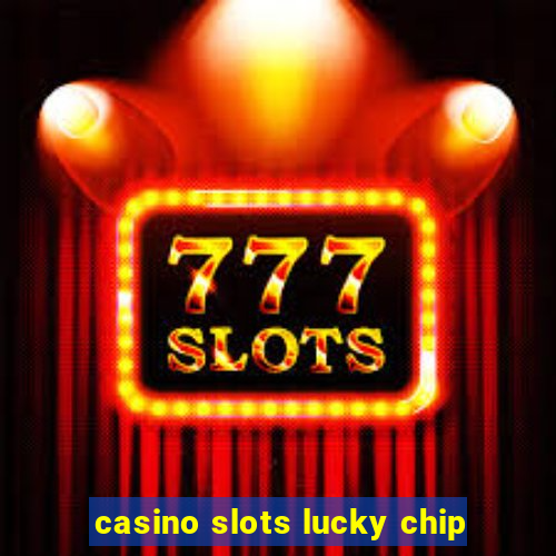 casino slots lucky chip