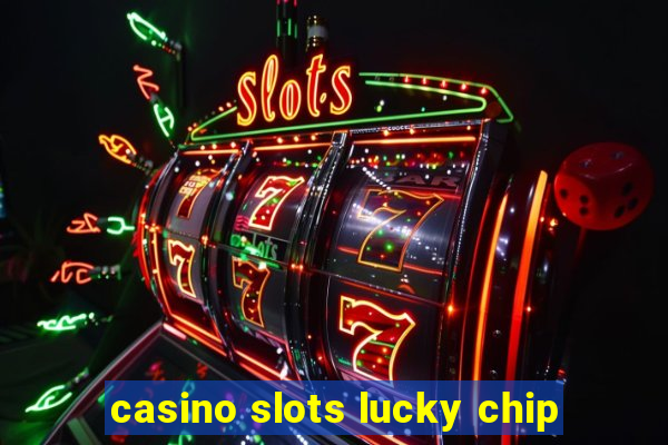 casino slots lucky chip