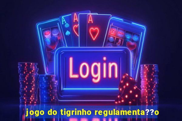 jogo do tigrinho regulamenta??o