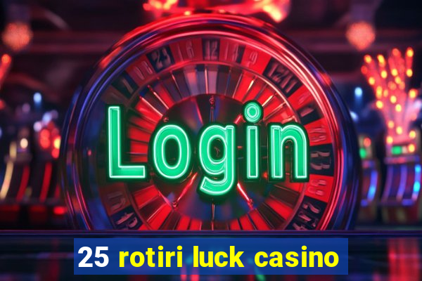 25 rotiri luck casino