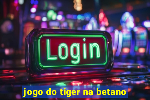 jogo do tiger na betano